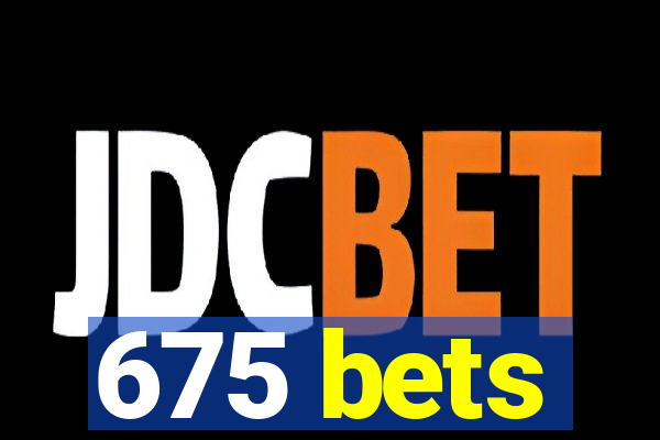 675 bets